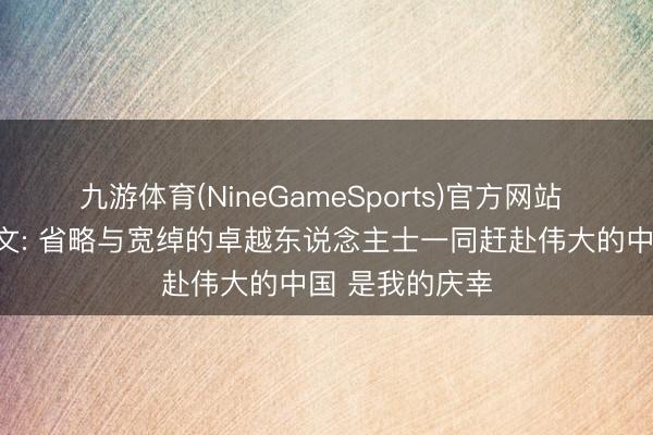 九游体育(NineGameSports)官方网站 特朗普空中发文: 省略与宽绰的卓越东说念主士一同赶赴伟大的中国 是我的庆幸