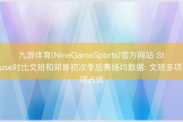 九游体育(NineGameSports)官方网站 StatMuse对比文班和邓肯初次季后赛场均数据: 文班多项占优
