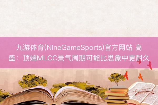 九游体育(NineGameSports)官方网站 高盛：顶端MLCC景气周期可能比思象中更耐久